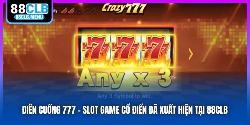 Điên Cuồng 777 - Slot Game Cổ Điển Đã Xuất Hiện Tại 88CLB