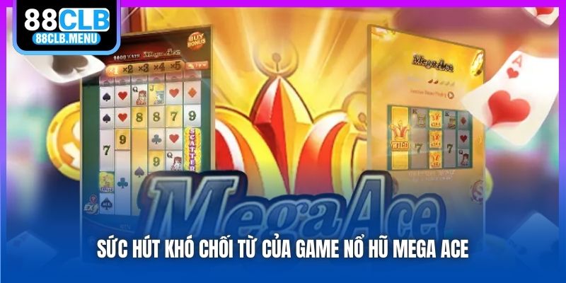 Sức hút khó chối từ của game nổ hũ Mega Ace