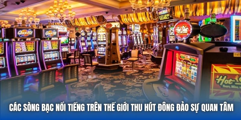 Các sòng bạc nổi tiếng trên thế giới thu hút đông đảo sự quan tâm