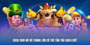 Cách Chơi Nổ Hũ Thắng Lớn Có Thể Tân Thủ Chưa Biết