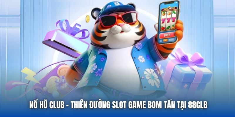 Nổ Hũ Club - Thiên Đường Slot Game Bom Tấn Tại 88CLB
