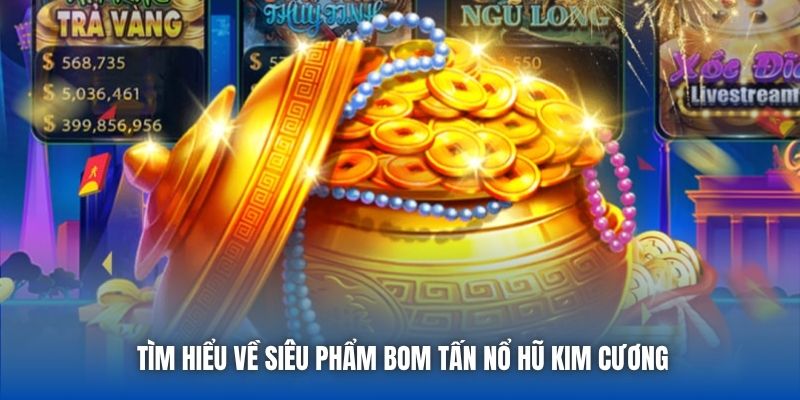 Tìm hiểu về siêu phẩm bom tấn Nổ Hũ Kim Cương