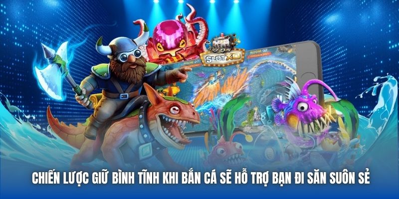 Chiến lược giữ bình tĩnh khi bắn cá sẽ hỗ trợ bạn đi săn suôn sẻ