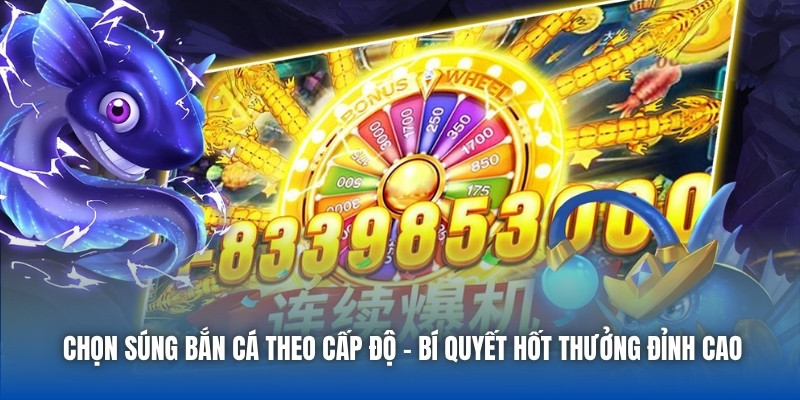 Chọn Súng Bắn Cá Theo Cấp Độ - Bí Quyết Hốt Thưởng Đỉnh Cao