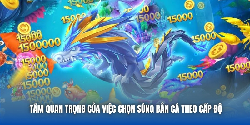 Tầm quan trọng của việc chọn súng bắn cá theo cấp độ
