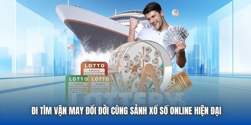 Đi tìm vận may đổi đời cùng sảnh xổ số online hiện đại