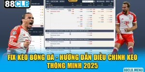 Fix Kèo Bóng Đá | Hướng Dẫn Điều Chỉnh Kèo Thông Minh 2026
